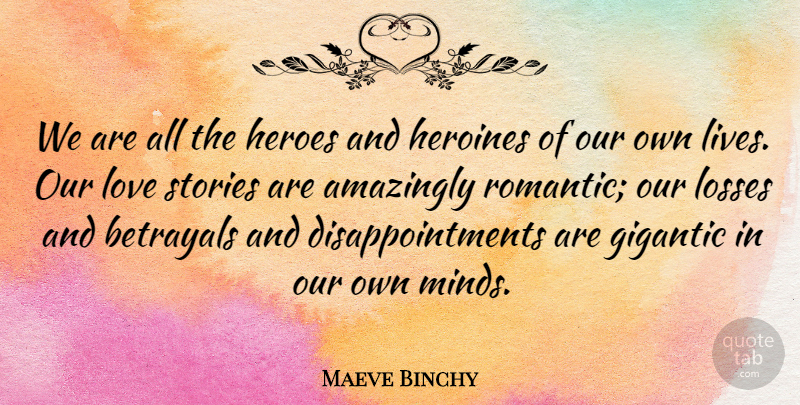 Maeve Binchy Quote About Disappointment, Betrayal, Hero: We Are All The Heroes...