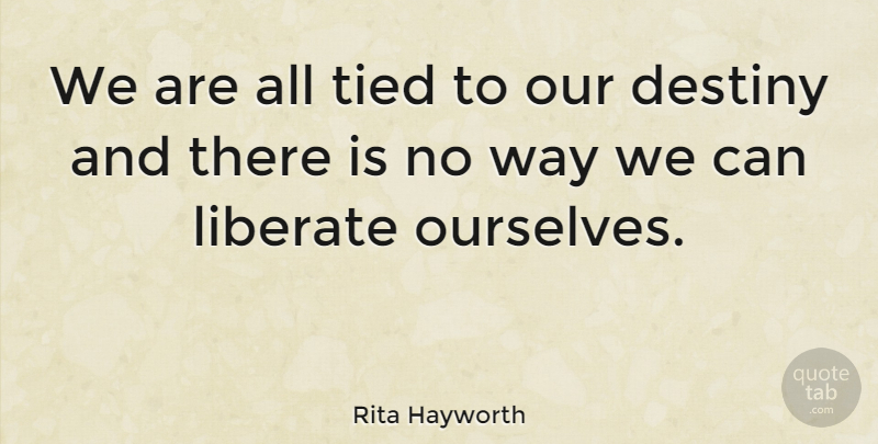 Rita Hayworth Quote About Destiny, Reality, Way: We Are All Tied To...
