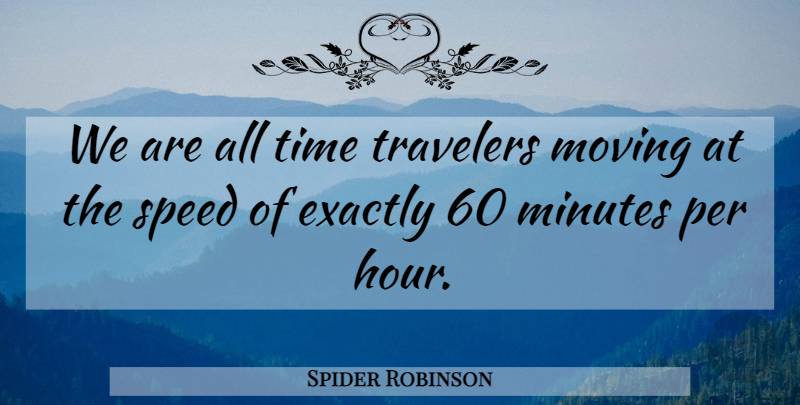Spider Robinson Quote About Crazy, Moving, Speed: We Are All Time Travelers...