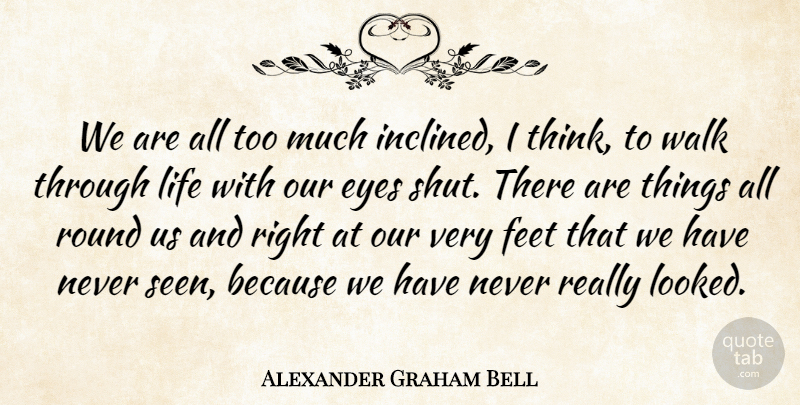 Alexander Graham Bell Quote About Life, Eye, Thinking: We Are All Too Much...