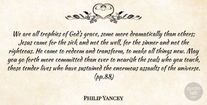 Philip Yancey Quote About Jesus, Sick, Grace: We Are All Trophies Of...