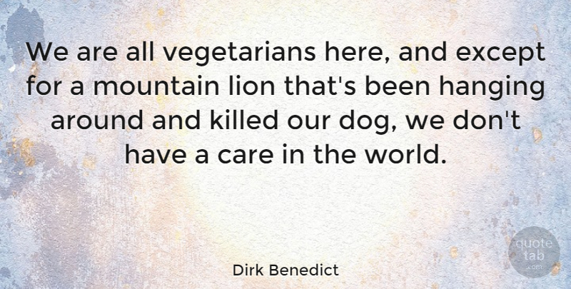 Dirk Benedict Quote About Dog, Hiking, Mountain: We Are All Vegetarians Here...