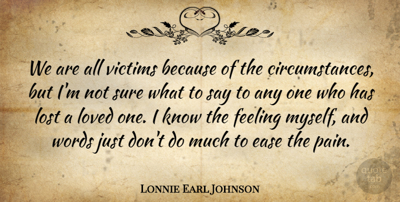 Lonnie Earl Johnson Quote About Ease, Feeling, Loved, Sure, Victims: We Are All Victims Because...