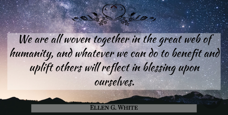 Ellen G. White Quote About Uplifting, Blessing, Humanity: We Are All Woven Together...