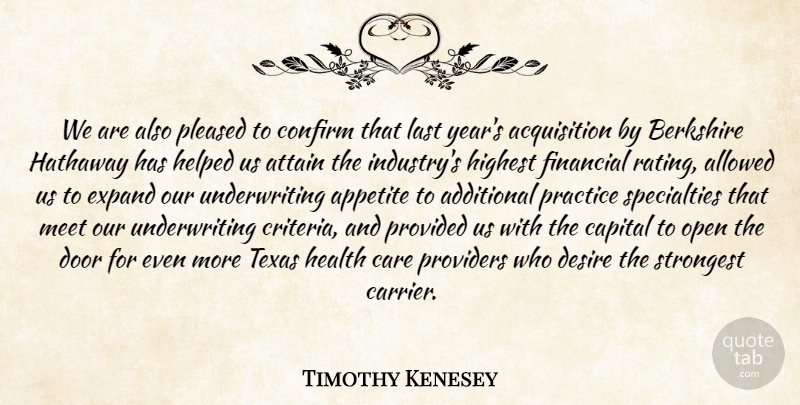 Timothy Kenesey Quote About Additional, Allowed, Appetite, Attain, Capital: We Are Also Pleased To...