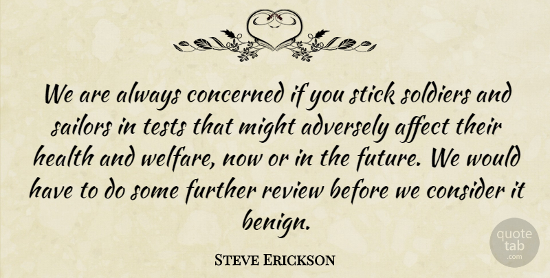 Steve Erickson Quote About Affect, Concerned, Consider, Further, Health: We Are Always Concerned If...