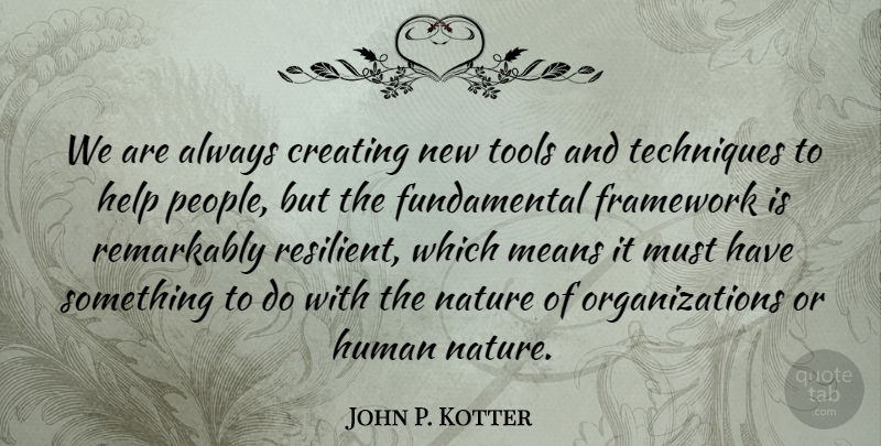 John P. Kotter Quote About Mean, Organization, Creating: We Are Always Creating New...