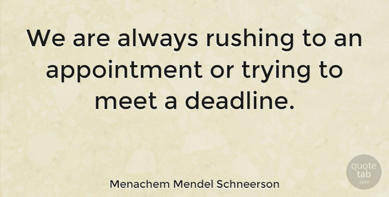 Menachem Mendel Schneerson Quote About Rushing, Trying, Deadline: We Are Always Rushing To...