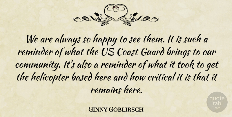 Ginny Goblirsch Quote About Based, Brings, Coast, Critical, Guard: We Are Always So Happy...