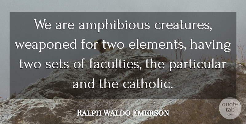 Ralph Waldo Emerson Quote About Two, Humanity, Catholic: We Are Amphibious Creatures Weaponed...