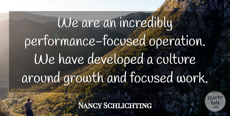 Nancy Schlichting Quote About Culture, Developed, Focused, Growth, Incredibly: We Are An Incredibly Performance...