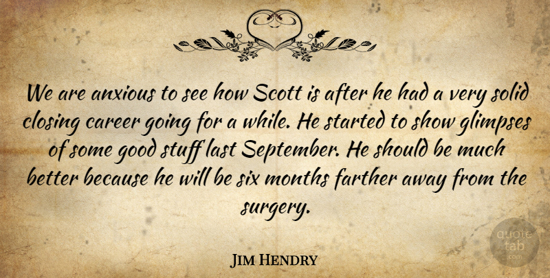 Jim Hendry Quote About Anxious, Career, Closing, Farther, Good: We Are Anxious To See...