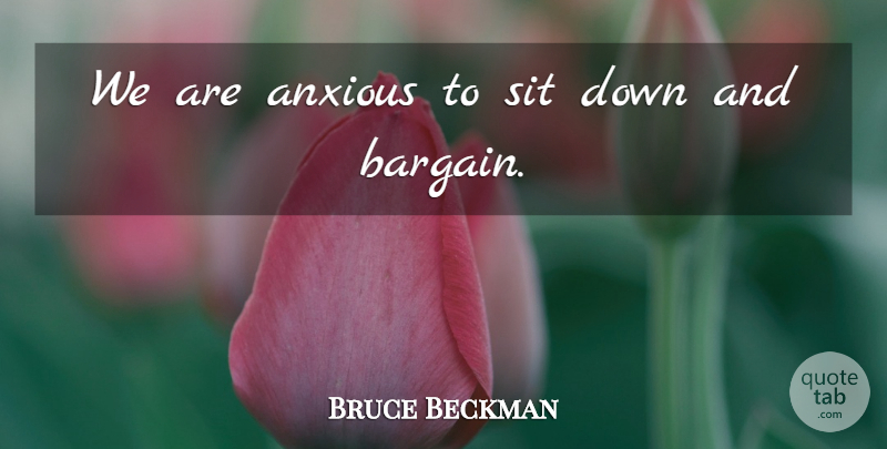 Bruce Beckman Quote About Anxious, Sit: We Are Anxious To Sit...