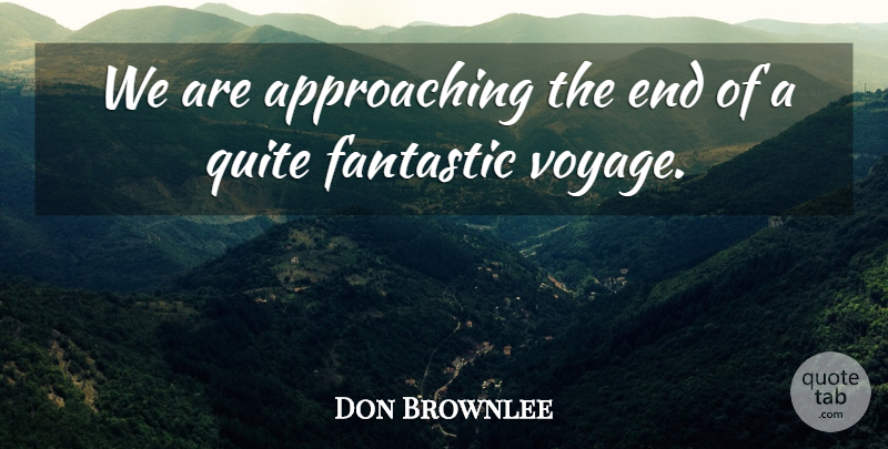 Don Brownlee Quote About Fantastic, Quite: We Are Approaching The End...