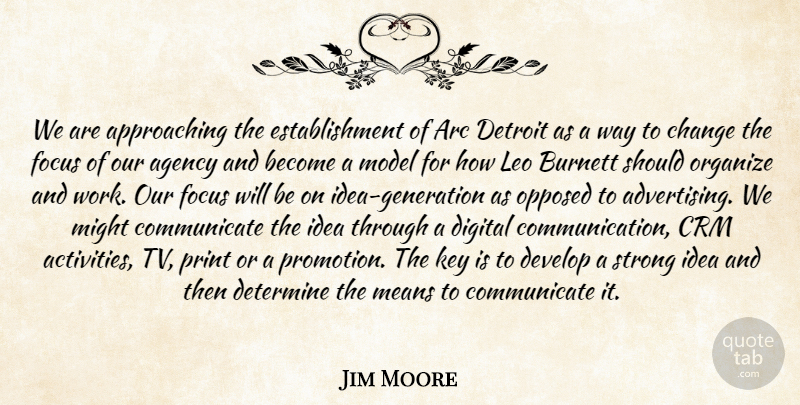 Jim Moore Quote About Agency, Arc, Burnett, Change, Determine: We Are Approaching The Establishment...