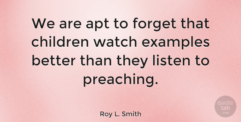 Roy L. Smith Quote About Apt, Children, Examples, Parenting, Watch: We Are Apt To Forget...