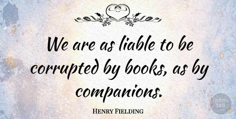 Henry Fielding Quote About Book, Reading, Liable: We Are As Liable To...