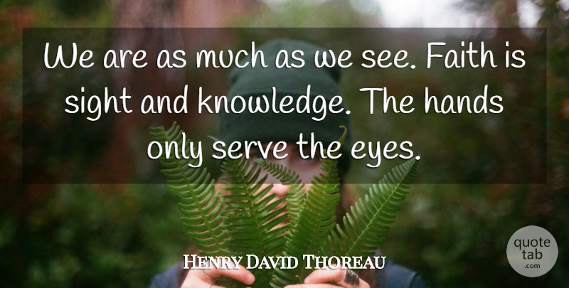 Henry David Thoreau Quote About Eye, Sight, Hands: We Are As Much As...