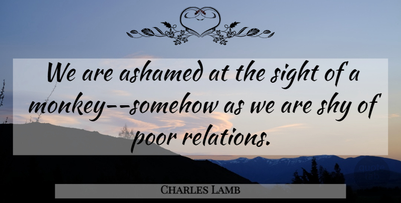 Charles Lamb Quote About Sight, Shy, Monkeys: We Are Ashamed At The...