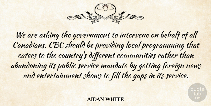 Aidan White Quote About Abandoning, Asking, Behalf, Entertainment, Fill: We Are Asking The Government...