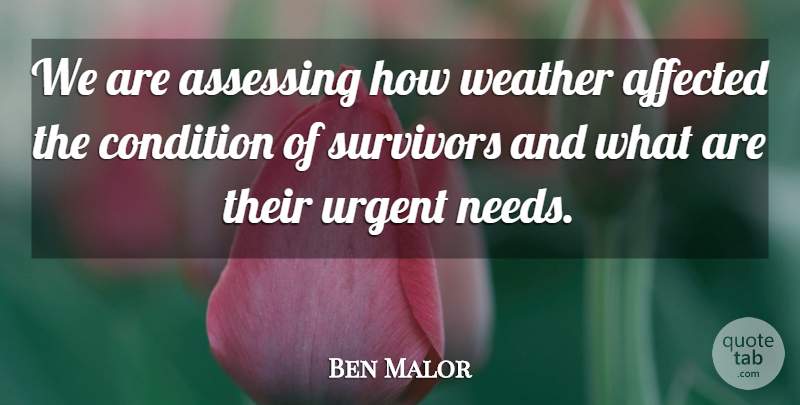 Ben Malor Quote About Affected, Condition, Survivors, Urgent, Weather: We Are Assessing How Weather...