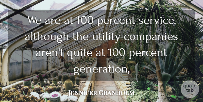 Jennifer Granholm Quote About Although, Companies, Percent, Quite, Service: We Are At 100 Percent...