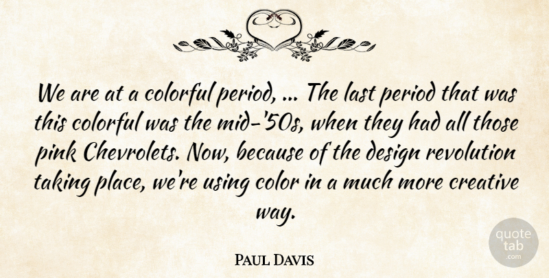Paul Davis Quote About Color, Colorful, Creative, Design, Last: We Are At A Colorful...