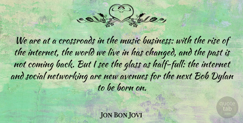 Jon Bon Jovi Quote About Past, Glasses, Half: We Are At A Crossroads...