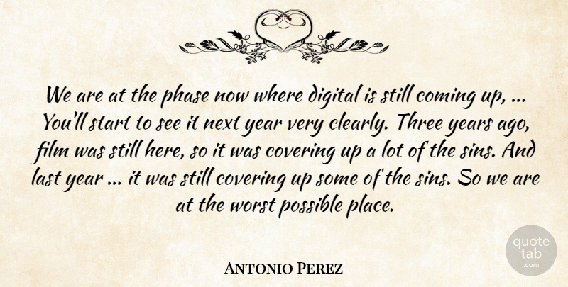 Antonio Perez Quote About Coming, Covering, Digital, Last, Next: We Are At The Phase...