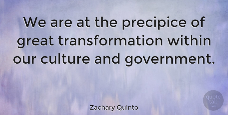 Zachary Quinto Quote About Government, Great, Within: We Are At The Precipice...