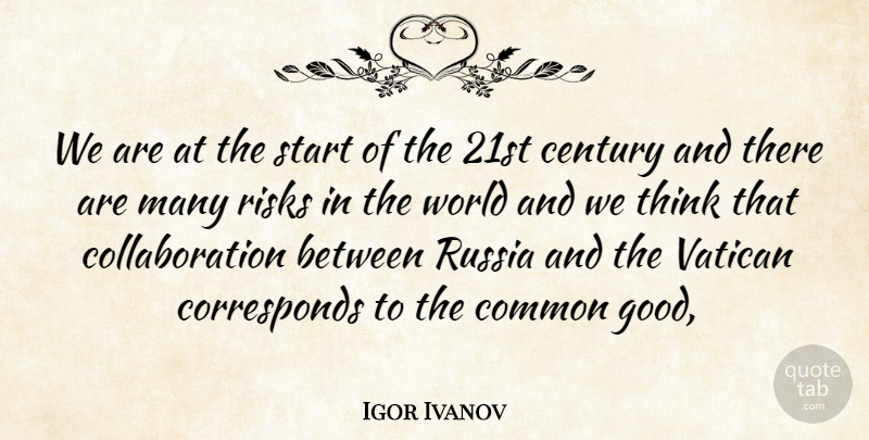 Igor Ivanov Quote About Century, Common, Risks, Russia, Start: We Are At The Start...