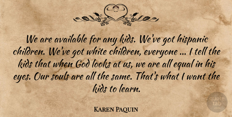 Karen Paquin Quote About Available, Equal, God, Hispanic, Kids: We Are Available For Any...
