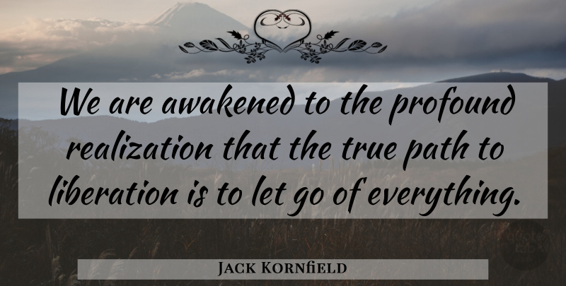 Jack Kornfield Quote About Letting Go, Buddhism, Profound: We Are Awakened To The...