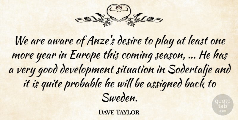 Dave Taylor Quote About Assigned, Aware, Coming, Desire, Europe: We Are Aware Of Anzes...