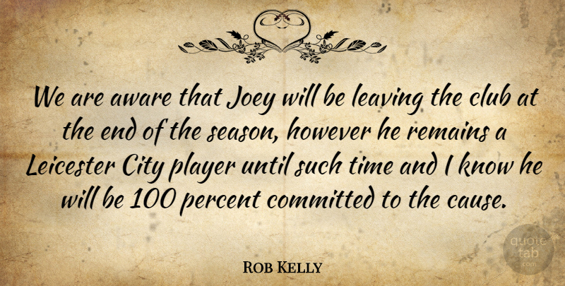 Rob Kelly Quote About Aware, City, Club, Committed, However: We Are Aware That Joey...