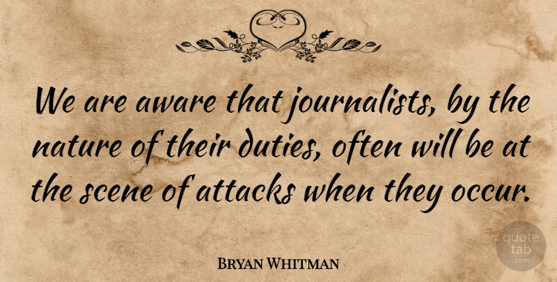 Bryan Whitman Quote About Attacks, Aware, Nature, Scene: We Are Aware That Journalists...