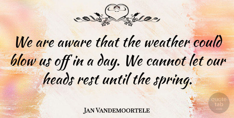 Jan Vandemoortele Quote About Aware, Blow, Cannot, Heads, Rest: We Are Aware That The...