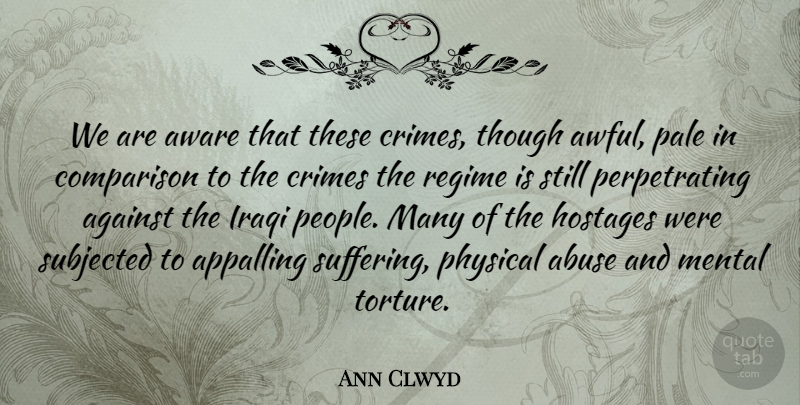Ann Clwyd Quote About Abuse, Against, Appalling, Aware, Comparison: We Are Aware That These...