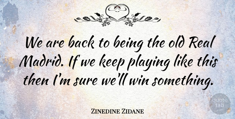 Zinedine Zidane Quote About Playing, Sure, Win: We Are Back To Being...