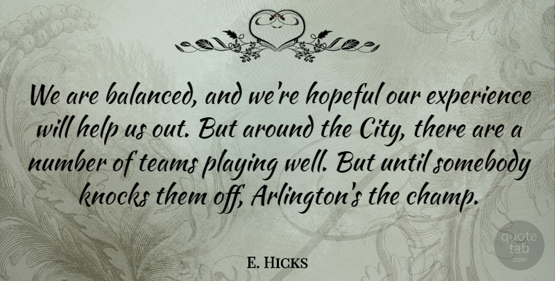 E. Hicks Quote About Experience, Help, Hopeful, Knocks, Number: We Are Balanced And Were...