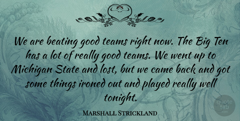 Marshall Strickland Quote About Beating, Came, Good, Michigan, Played: We Are Beating Good Teams...