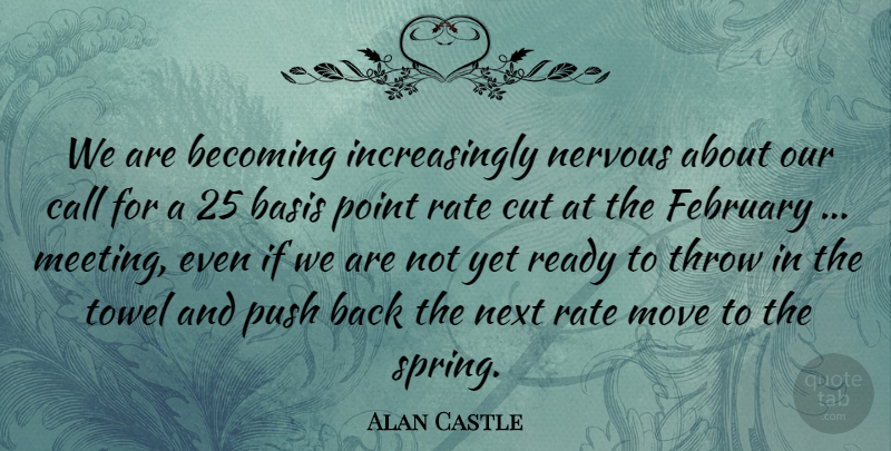 Alan Castle Quote About Basis, Becoming, Call, Cut, February: We Are Becoming Increasingly Nervous...