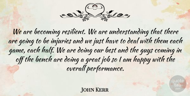 John Kerr Quote About Becoming, Bench, Best, Deal, Great: We Are Becoming Resilient We...