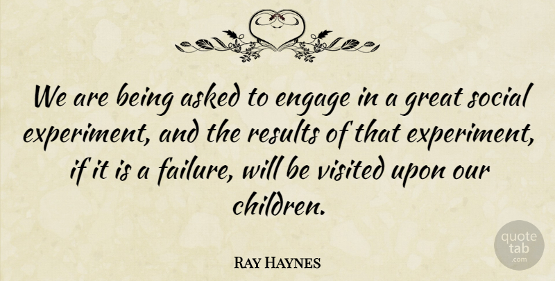 Ray Haynes Quote About Asked, Engage, Great, Results, Social: We Are Being Asked To...