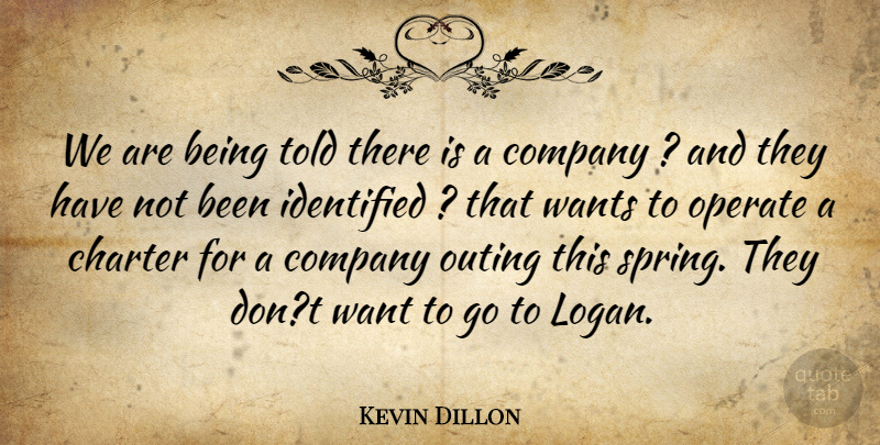 Kevin Dillon Quote About Charter, Company, Identified, Operate, Outing: We Are Being Told There...