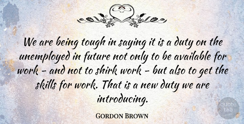 Gordon Brown Quote About Skills, Tough, Introducing: We Are Being Tough In...