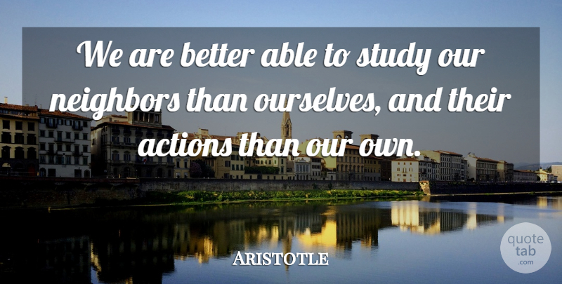 Aristotle Quote About Able, Action, Study: We Are Better Able To...