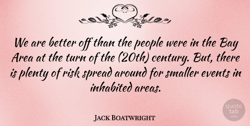 Jack Boatwright Quote About Area, Bay, Events, Inhabited, People: We Are Better Off Than...