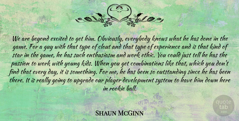 Shaun McGinn Quote About Beyond, Clout, Enthusiasm, Everybody, Excited: We Are Beyond Excited To...