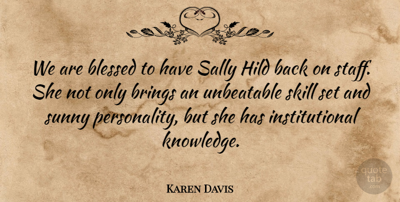 Karen Davis Quote About Blessed, Brings, Sally, Skill, Sunny: We Are Blessed To Have...